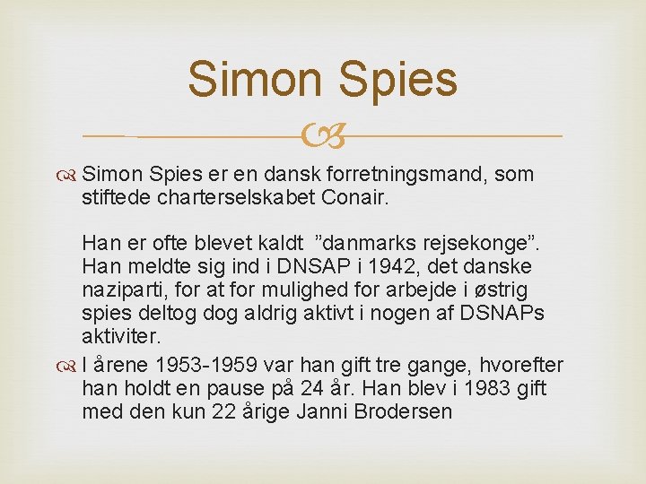 Simon Spies er en dansk forretningsmand, som stiftede charterselskabet Conair. Han er ofte blevet