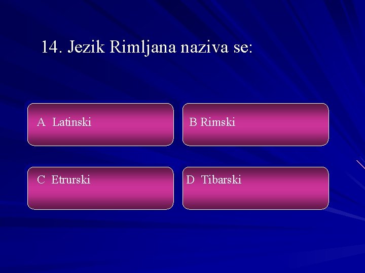 14. Jezik Rimljana naziva se: A Latinski B Rimski C Etrurski D Tibarski 