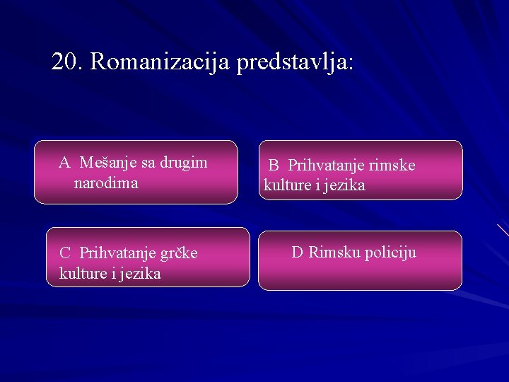 20. Romanizacija predstavlja: A Mešanje sa drugim narodima C Prihvatanje grčke kulture i jezika