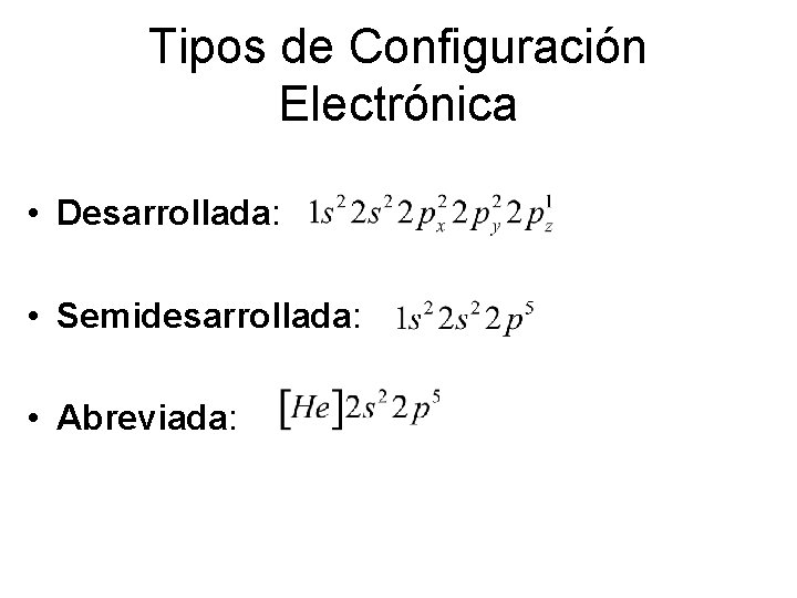 Tipos de Configuración Electrónica • Desarrollada: • Semidesarrollada: • Abreviada: 