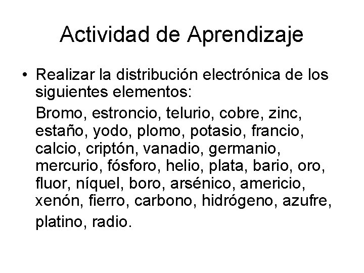 Actividad de Aprendizaje • Realizar la distribución electrónica de los siguientes elementos: Bromo, estroncio,