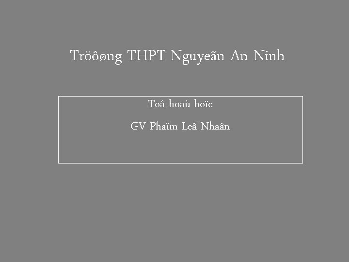 Tröôøng THPT Nguyeãn An Ninh Toå hoaù hoïc GV Phaïm Leâ Nhaân 