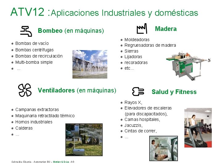 ATV 12 : Aplicaciones Industriales y domésticas Madera Bombeo (en máquinas) ● ● ●