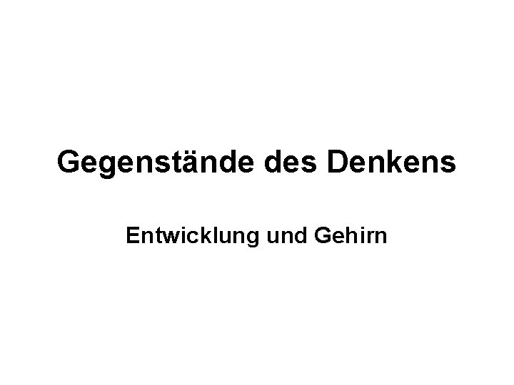 Gegenstände des Denkens Entwicklung und Gehirn 