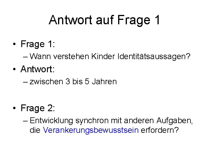 Antwort auf Frage 1 • Frage 1: – Wann verstehen Kinder Identitätsaussagen? • Antwort: