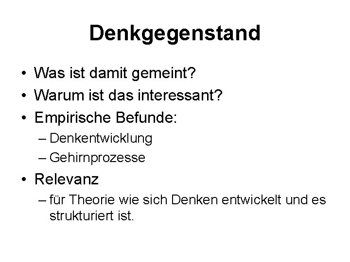 Denkgegenstand • Was ist damit gemeint? • Warum ist das interessant? • Empirische Befunde: