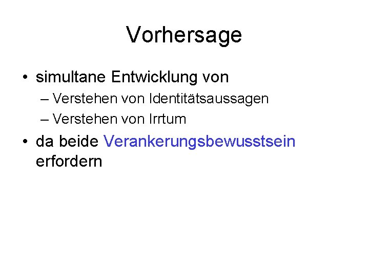 Vorhersage • simultane Entwicklung von – Verstehen von Identitätsaussagen – Verstehen von Irrtum •