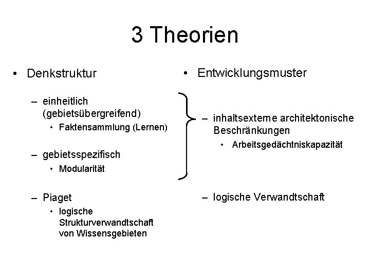 3 Theorien • Denkstruktur – einheitlich (gebietsübergreifend) • Faktensammlung (Lernen) – gebietsspezifisch • Entwicklungsmuster