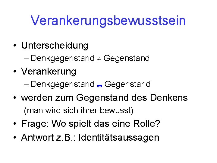 Verankerungsbewusstsein • Unterscheidung – Denkgegenstand Gegenstand • Verankerung – Denkgegenstand Gegenstand • werden zum