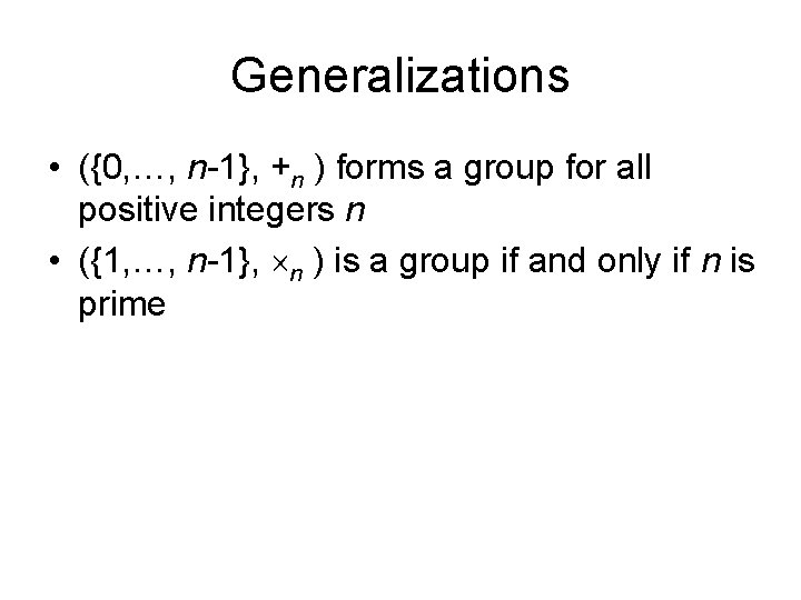 Generalizations • ({0, …, n-1}, +n ) forms a group for all positive integers