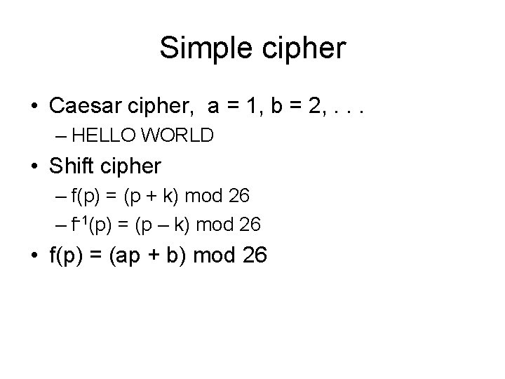 Simple cipher • Caesar cipher, a = 1, b = 2, . . .
