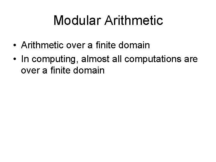 Modular Arithmetic • Arithmetic over a finite domain • In computing, almost all computations