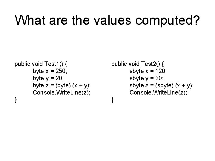 What are the values computed? public void Test 1() { byte x = 250;