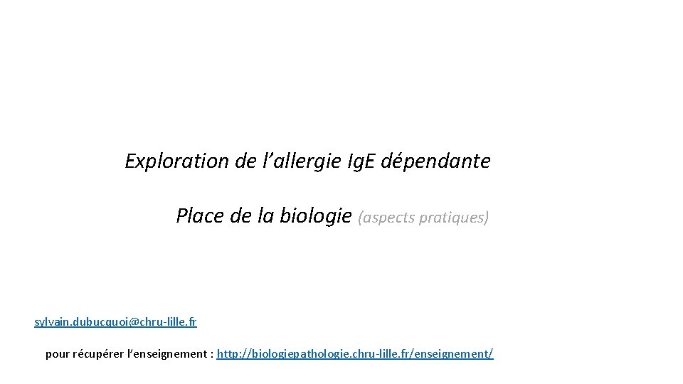 Exploration de l’allergie Ig. E dépendante Place de la biologie (aspects pratiques) sylvain. dubucquoi@chru-lille.