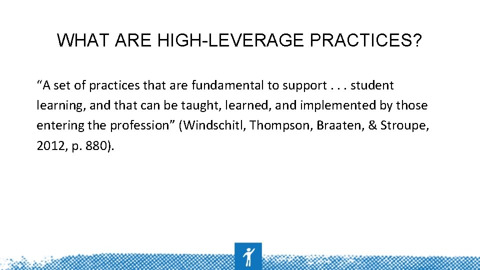 WHAT ARE HIGH-LEVERAGE PRACTICES? “A set of practices that are fundamental to support. .