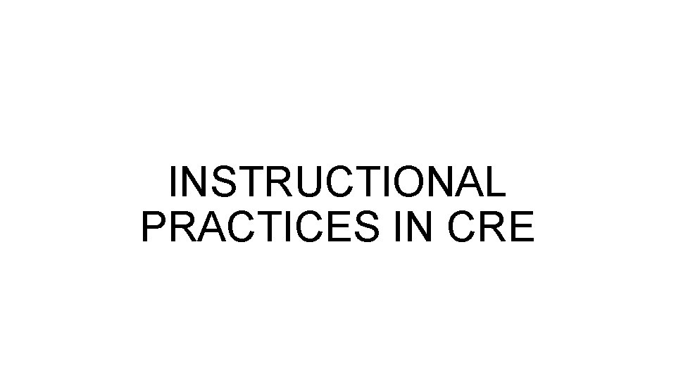 INSTRUCTIONAL PRACTICES IN CRE 