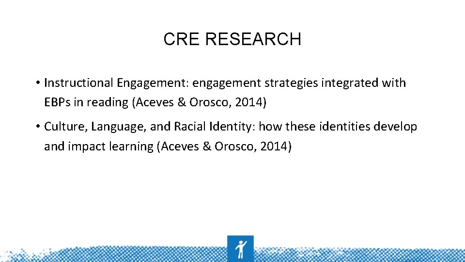 CRE RESEARCH • Instructional Engagement: engagement strategies integrated with EBPs in reading (Aceves &