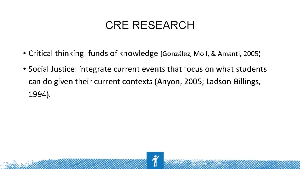 CRE RESEARCH • Critical thinking: funds of knowledge (González, Moll, & Amanti, 2005) •