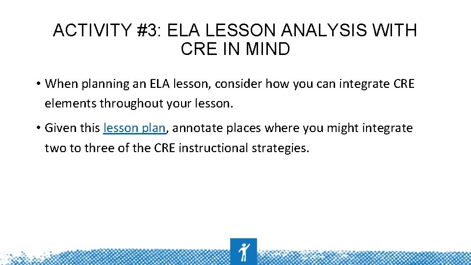 ACTIVITY #3: ELA LESSON ANALYSIS WITH CRE IN MIND • When planning an ELA