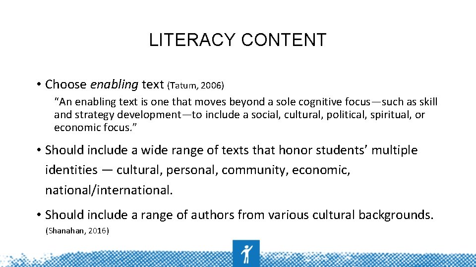 LITERACY CONTENT • Choose enabling text (Tatum, 2006) “An enabling text is one that