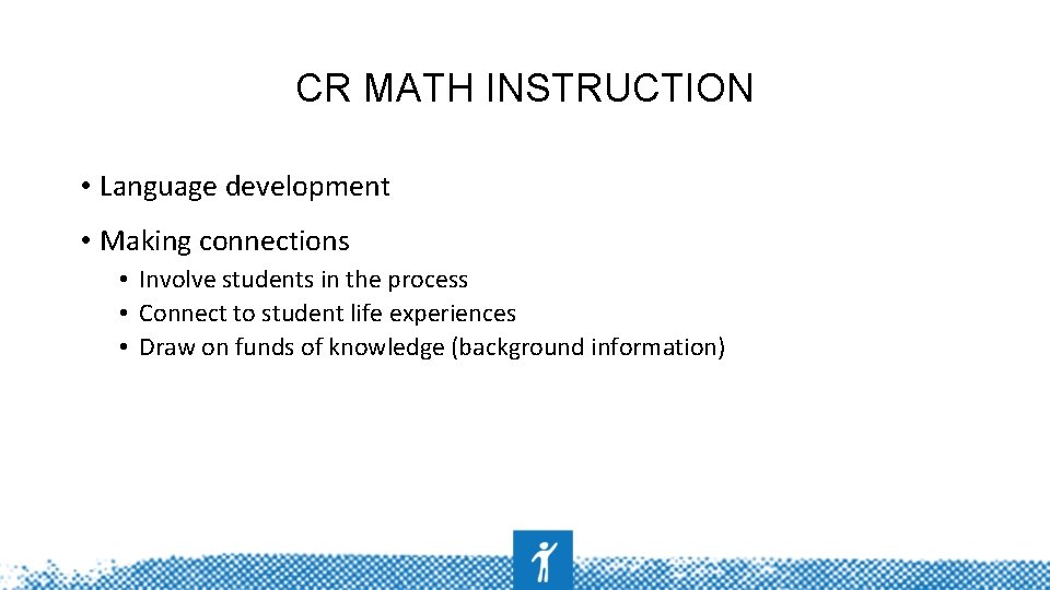 CR MATH INSTRUCTION • Language development • Making connections • Involve students in the
