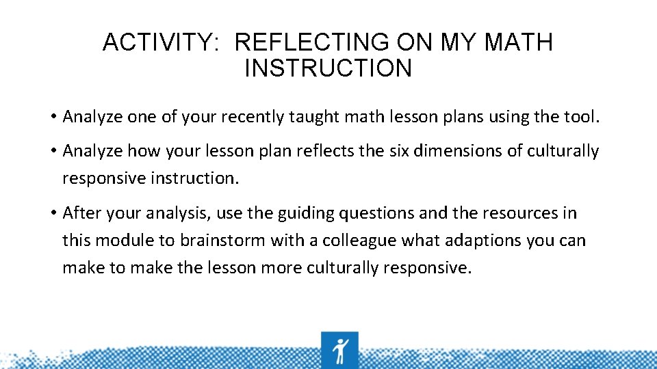 ACTIVITY: REFLECTING ON MY MATH INSTRUCTION • Analyze one of your recently taught math