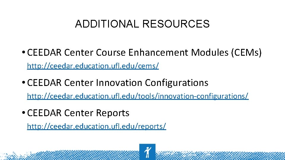 ADDITIONAL RESOURCES • CEEDAR Center Course Enhancement Modules (CEMs) http: //ceedar. education. ufl. edu/cems/