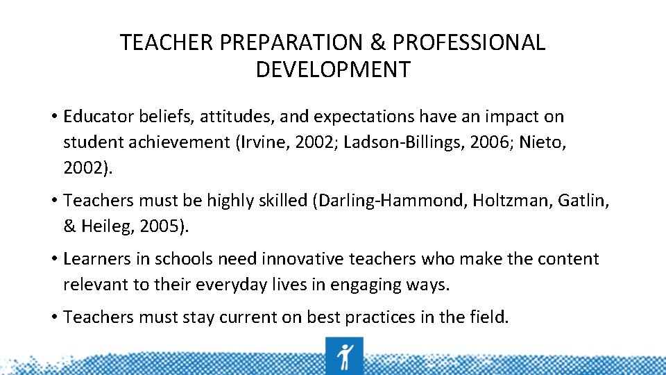 TEACHER PREPARATION & PROFESSIONAL DEVELOPMENT • Educator beliefs, attitudes, and expectations have an impact