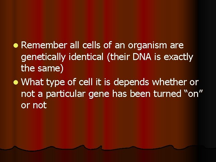 l Remember all cells of an organism are genetically identical (their DNA is exactly