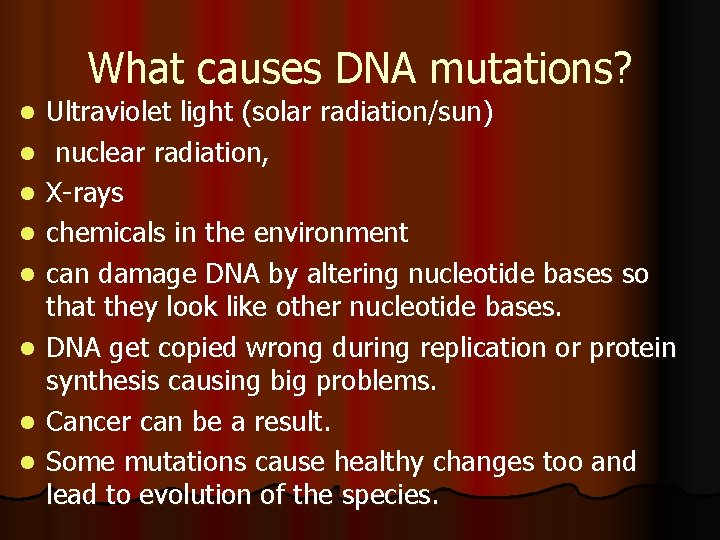 What causes DNA mutations? l l l l Ultraviolet light (solar radiation/sun) nuclear radiation,