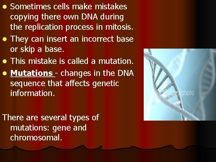 Sometimes cells make mistakes copying there own DNA during the replication process in mitosis.