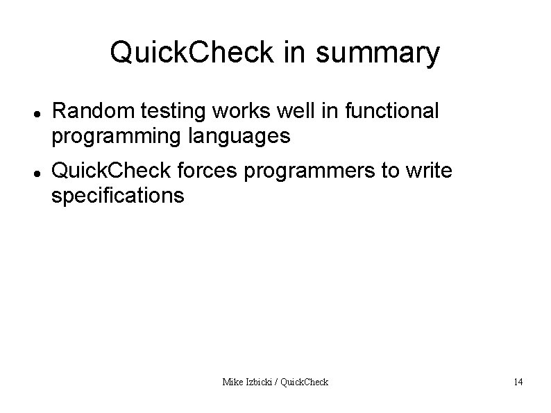 Quick. Check in summary Random testing works well in functional programming languages Quick. Check
