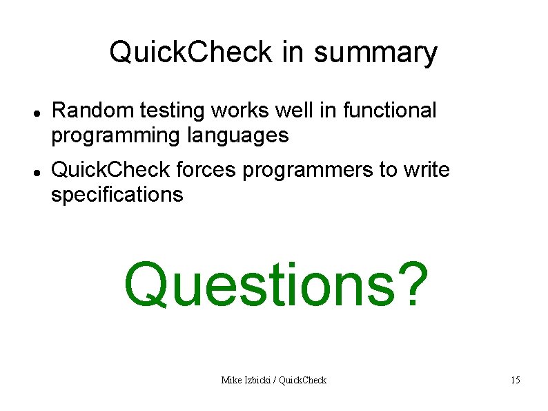 Quick. Check in summary Random testing works well in functional programming languages Quick. Check