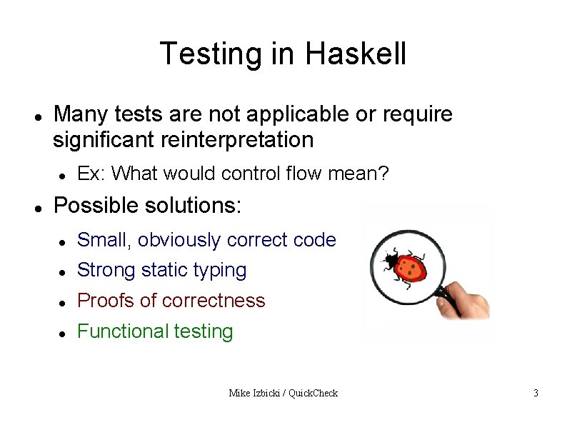 Testing in Haskell Many tests are not applicable or require significant reinterpretation Ex: What