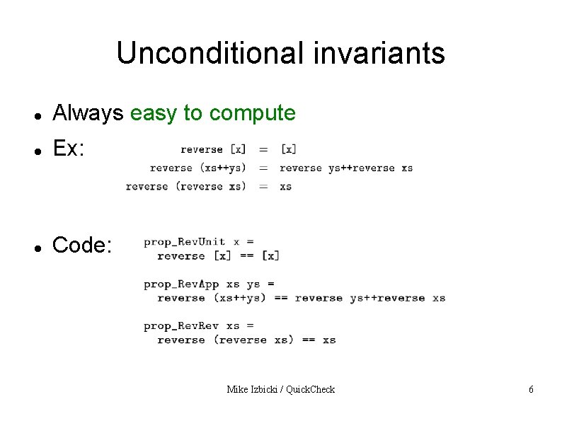 Unconditional invariants Always easy to compute Ex: Code: Mike Izbicki / Quick. Check 6