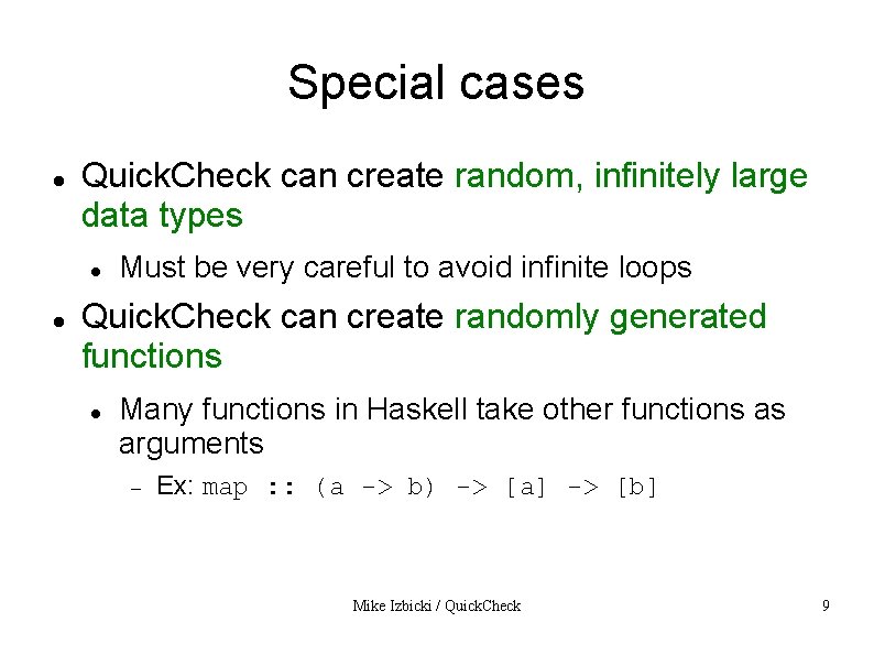 Special cases Quick. Check can create random, infinitely large data types Must be very