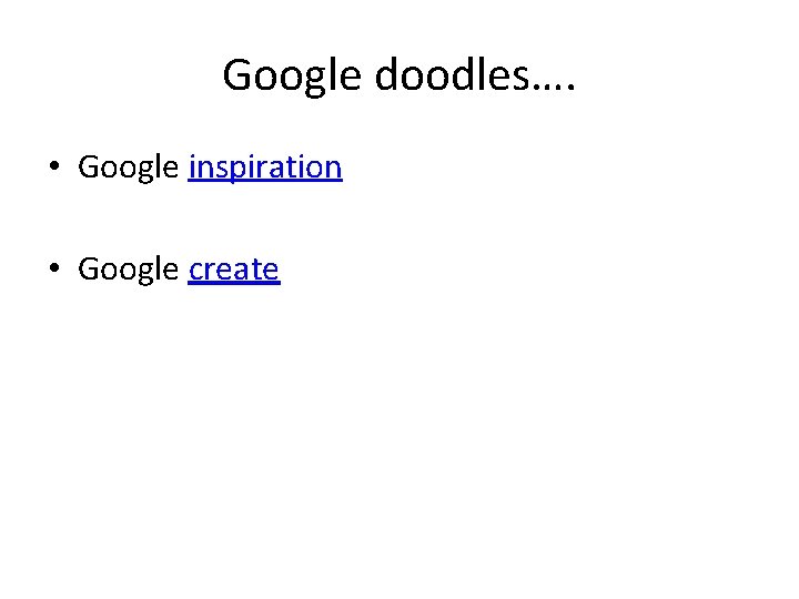Google doodles…. • Google inspiration • Google create 