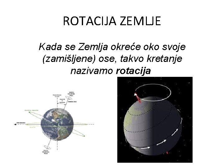 ROTACIJA ZEMLJE Kada se Zemlja okreće oko svoje (zamišljene) ose, takvo kretanje nazivamo rotacija