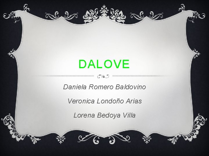 DALOVE Daniela Romero Baldovino Veronica Londoño Arias Lorena Bedoya Villa 