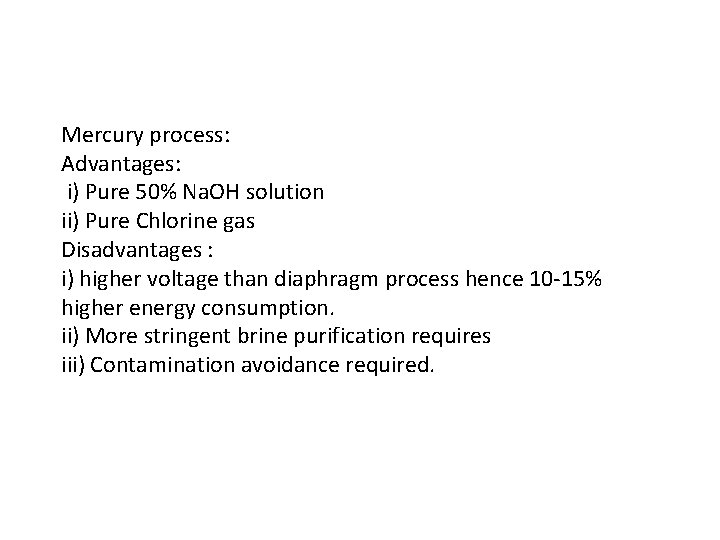 Mercury process: Advantages: i) Pure 50% Na. OH solution ii) Pure Chlorine gas Disadvantages