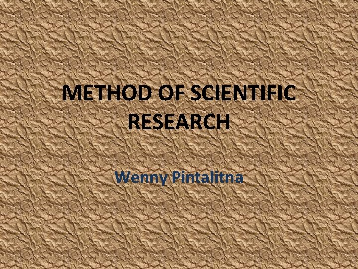 METHOD OF SCIENTIFIC RESEARCH Wenny Pintalitna 
