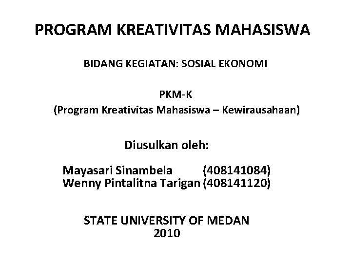 PROGRAM KREATIVITAS MAHASISWA BIDANG KEGIATAN: SOSIAL EKONOMI PKM-K (Program Kreativitas Mahasiswa – Kewirausahaan) Diusulkan