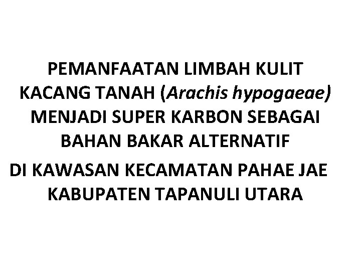 PEMANFAATAN LIMBAH KULIT KACANG TANAH (Arachis hypogaeae) MENJADI SUPER KARBON SEBAGAI BAHAN BAKAR ALTERNATIF