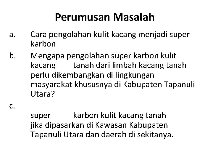 Perumusan Masalah a. b. c. Cara pengolahan kulit kacang menjadi super karbon Mengapa pengolahan