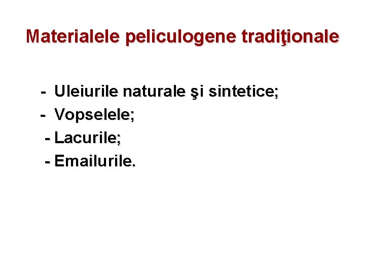 Materialele peliculogene tradiţionale - Uleiurile naturale şi sintetice; - Vopselele; - Lacurile; - Emailurile.