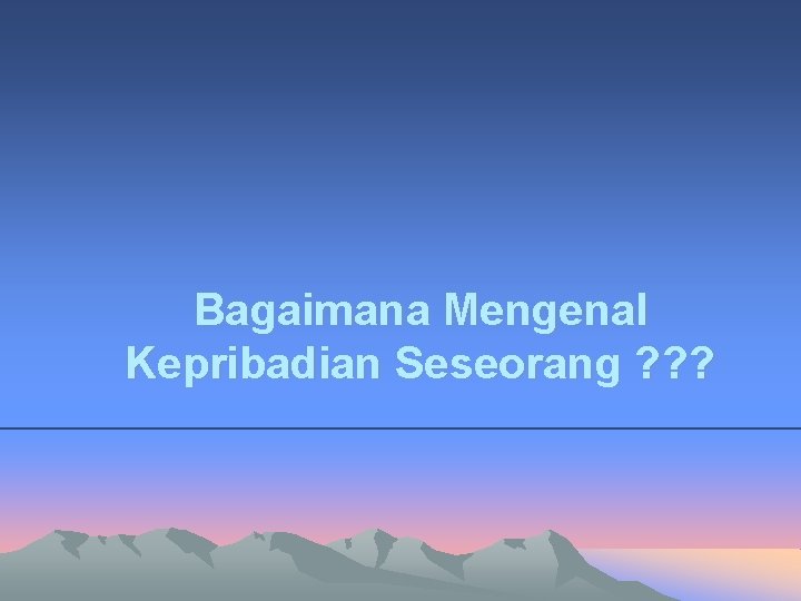 Bagaimana Mengenal Kepribadian Seseorang ? ? ? 