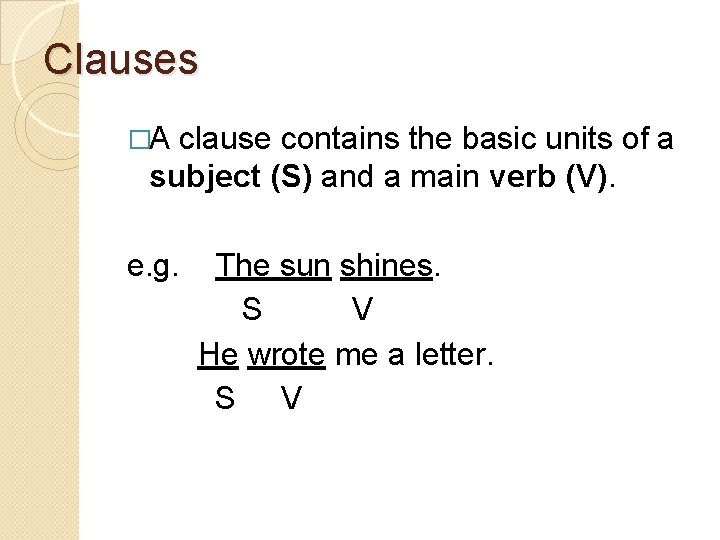 Clauses �A clause contains the basic units of a subject (S) and a main