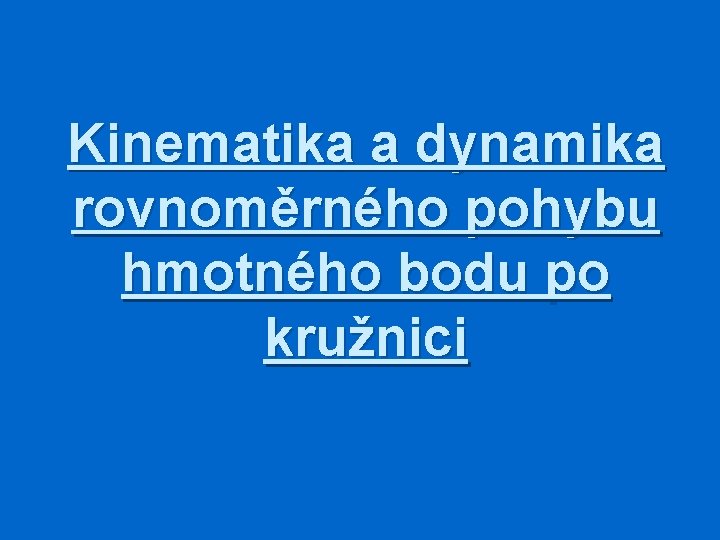 Kinematika a dynamika rovnoměrného pohybu hmotného bodu po kružnici 