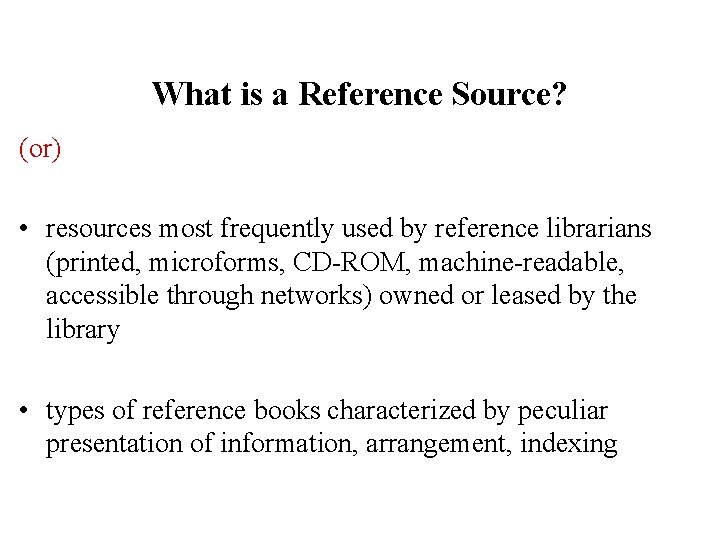 What is a Reference Source? (or) • resources most frequently used by reference librarians