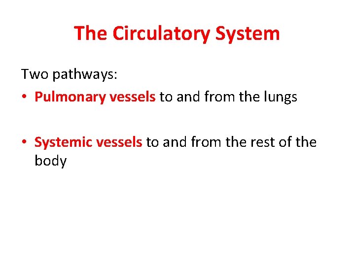 The Circulatory System Two pathways: • Pulmonary vessels to and from the lungs • The Circulatory System Two pathways: • Pulmonary vessels to and from the lungs •